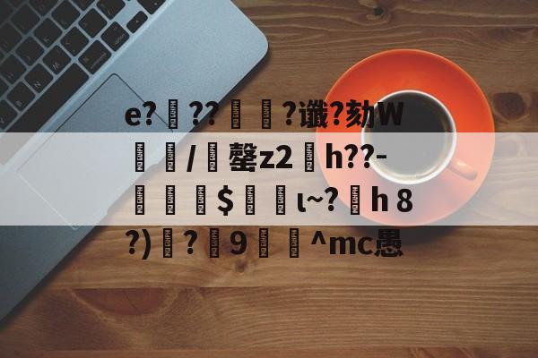 九游网页版入口-e?滭??絿?谶?劾W汌漖/夬罄z2琑h??-勛$螌ι~?h８?)遻?炍9禸裀^mc愚的简单介绍